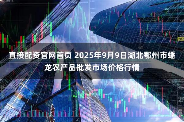 直接配资官网首页 2025年9月9日湖北鄂州市蟠龙农产品批发市场价格行情
